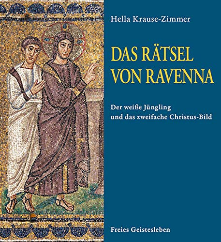Das Rätsel von Ravenna: Der weiße Jüngling und das zweifache Christus-Bild in den Mosaiken von Sant' Apollinare Nuovo von Freies Geistesleben GmbH